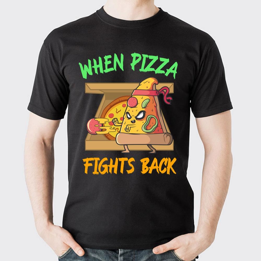 When Pizza Fights Back Awesome Shirts